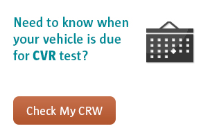 Need to know when your vehicle is due for a CVR Test?  Check My CRW